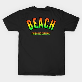 Beach I'm going surfing T-Shirt